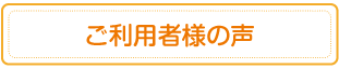 ご利用者様の声